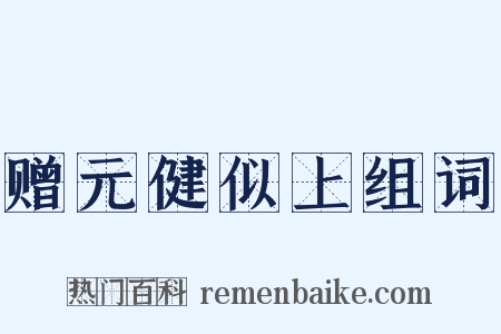 赠元健似上组词是什么意思的图片